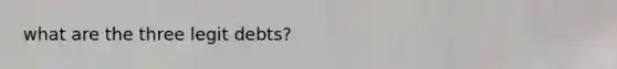 what are the three legit debts?