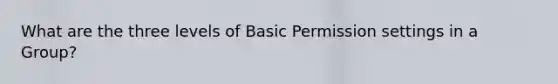 What are the three levels of Basic Permission settings in a Group?