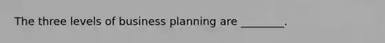 The three levels of business planning are ________.