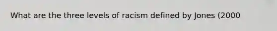 What are the three levels of racism defined by Jones (2000