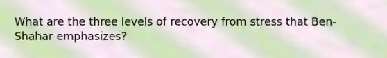 What are the three levels of recovery from stress that Ben-Shahar emphasizes?