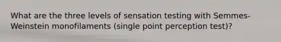 What are the three levels of sensation testing with Semmes-Weinstein monofilaments (single point perception test)?