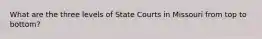 What are the three levels of State Courts in Missouri from top to bottom?