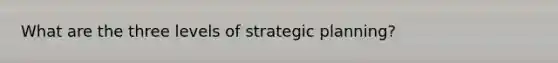 What are the three levels of strategic planning?