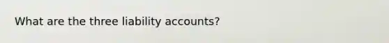 What are the three liability accounts?