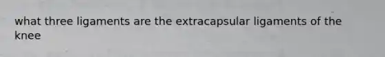 what three ligaments are the extracapsular ligaments of the knee