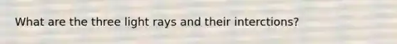 What are the three light rays and their interctions?