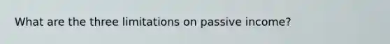 What are the three limitations on passive income?