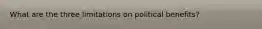 What are the three limitations on political benefits?