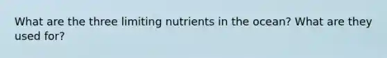 What are the three limiting nutrients in the ocean? What are they used for?