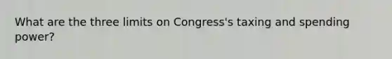 What are the three limits on Congress's taxing and spending power?