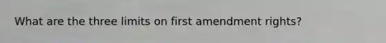 What are the three limits on first amendment rights?