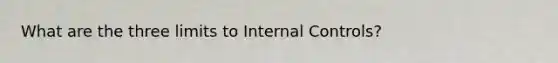 What are the three limits to Internal Controls?