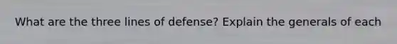 What are the three lines of defense? Explain the generals of each