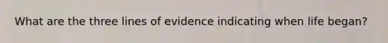 What are the three lines of evidence indicating when life began?