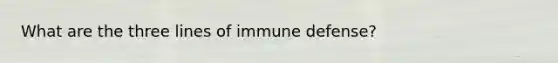 What are the three lines of immune defense?