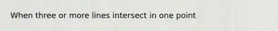 When three or more lines intersect in one point