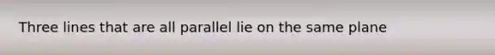 Three lines that are all parallel lie on the same plane