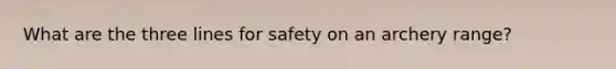 What are the three lines for safety on an archery range?