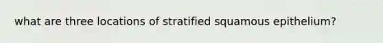 what are three locations of stratified squamous epithelium?