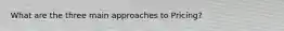 What are the three main approaches to Pricing?