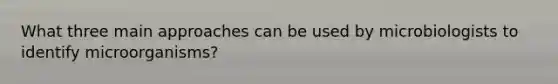 What three main approaches can be used by microbiologists to identify microorganisms?