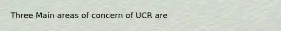 Three Main areas of concern of UCR are