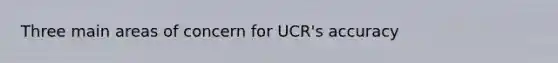 Three main areas of concern for UCR's accuracy