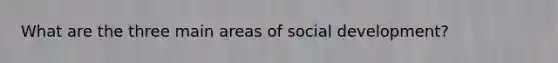 What are the three main areas of social development?