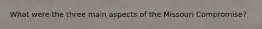 What were the three main aspects of the Missouri Compromise?