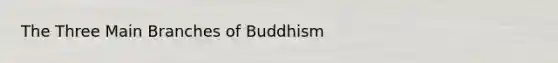 The Three Main Branches of Buddhism