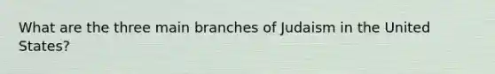 What are the three main branches of Judaism in the United States?