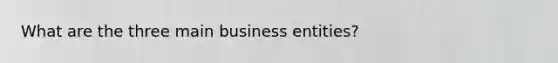 What are the three main business entities?