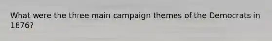 What were the three main campaign themes of the Democrats in 1876?