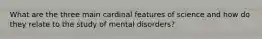 What are the three main cardinal features of science and how do they relate to the study of mental disorders?