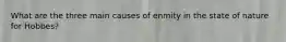 What are the three main causes of enmity in the state of nature for Hobbes?