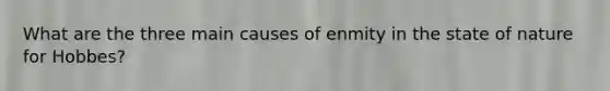 What are the three main causes of enmity in the state of nature for Hobbes?