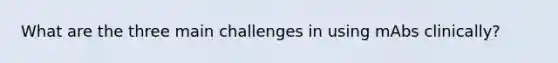 What are the three main challenges in using mAbs clinically?