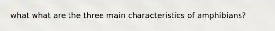 what what are the three main characteristics of amphibians?