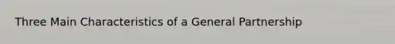 Three Main Characteristics of a General Partnership