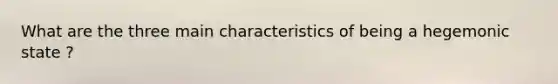 What are the three main characteristics of being a hegemonic state ?