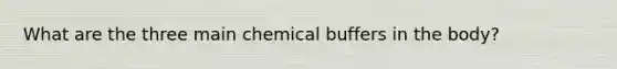 What are the three main chemical buffers in the body?