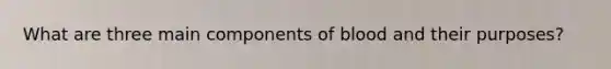 What are three main components of blood and their purposes?