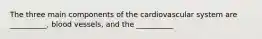 The three main components of the cardiovascular system are __________, blood vessels, and the __________