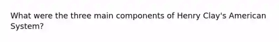 What were the three main components of Henry Clay's American System?