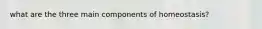 what are the three main components of homeostasis?