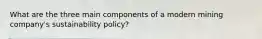 What are the three main components of a modern mining company's sustainability policy?