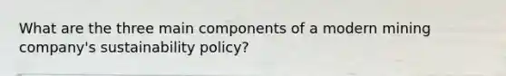 What are the three main components of a modern mining company's sustainability policy?