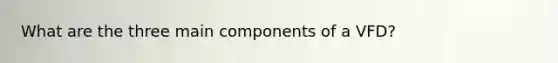 What are the three main components of a VFD?
