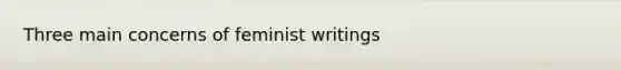 Three main concerns of feminist writings